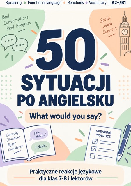 WHAT WOULD YOU SAY? - 50 PRAKTYCZNYCH SYTUACJI PO ANGIELSKU ( 7-8 KLASA ) 