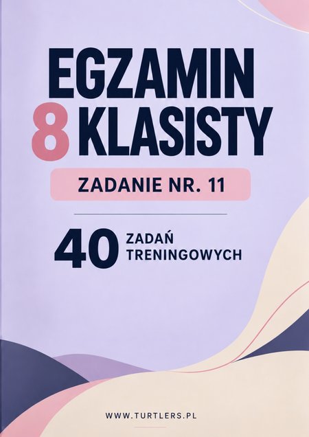 EGZAMIN 8 KLASISTY: ZADANIE NR 11 ( 40 ZADAŃ TRENINGOWYCH) 