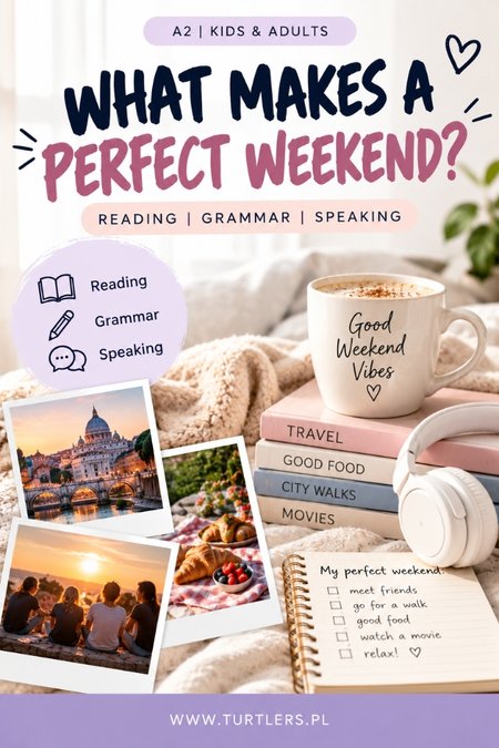 WHAT MAKES A PERFECT WEEKEND 